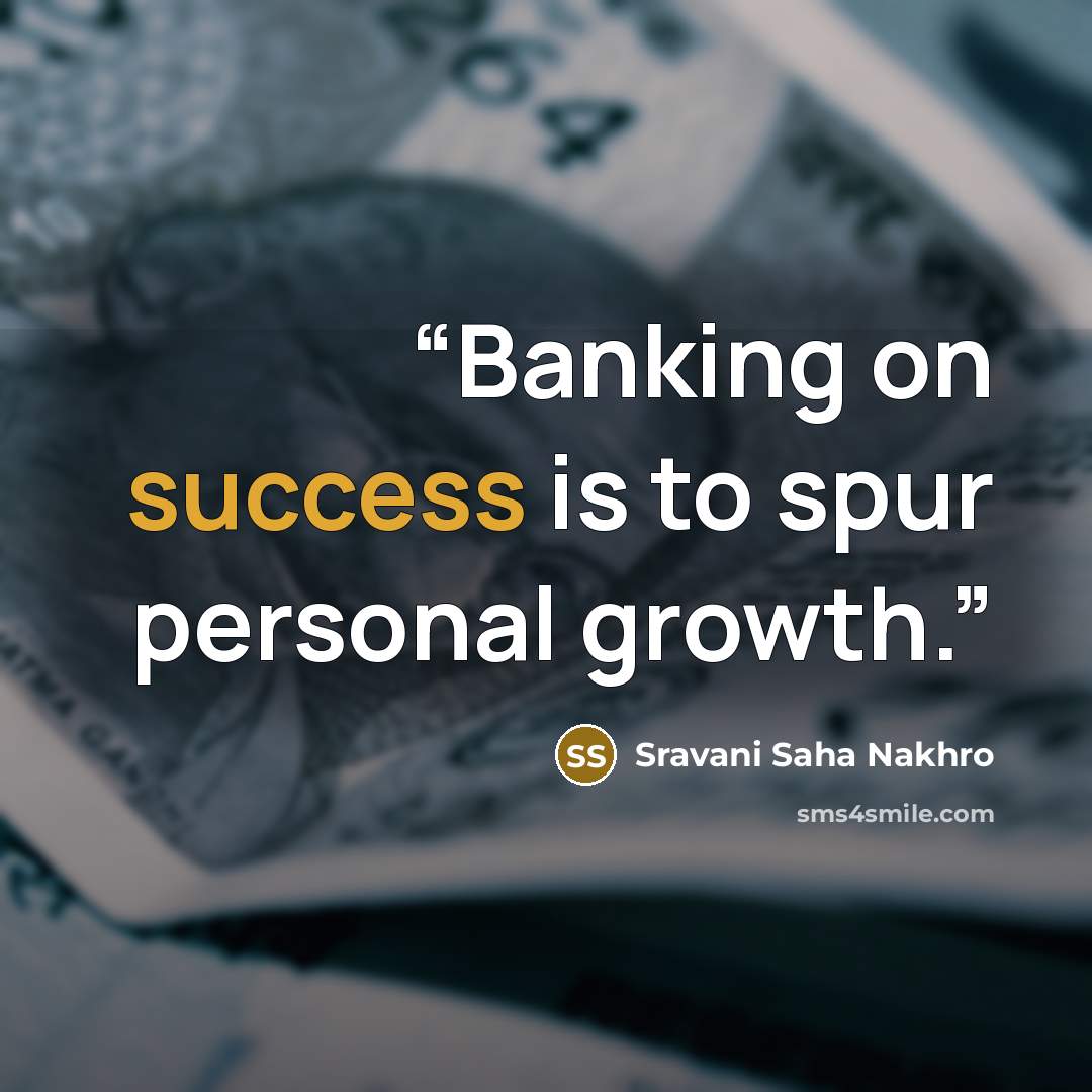 “Banking on success is to spur personal growth.” quote by Sravani Saha Nakhro