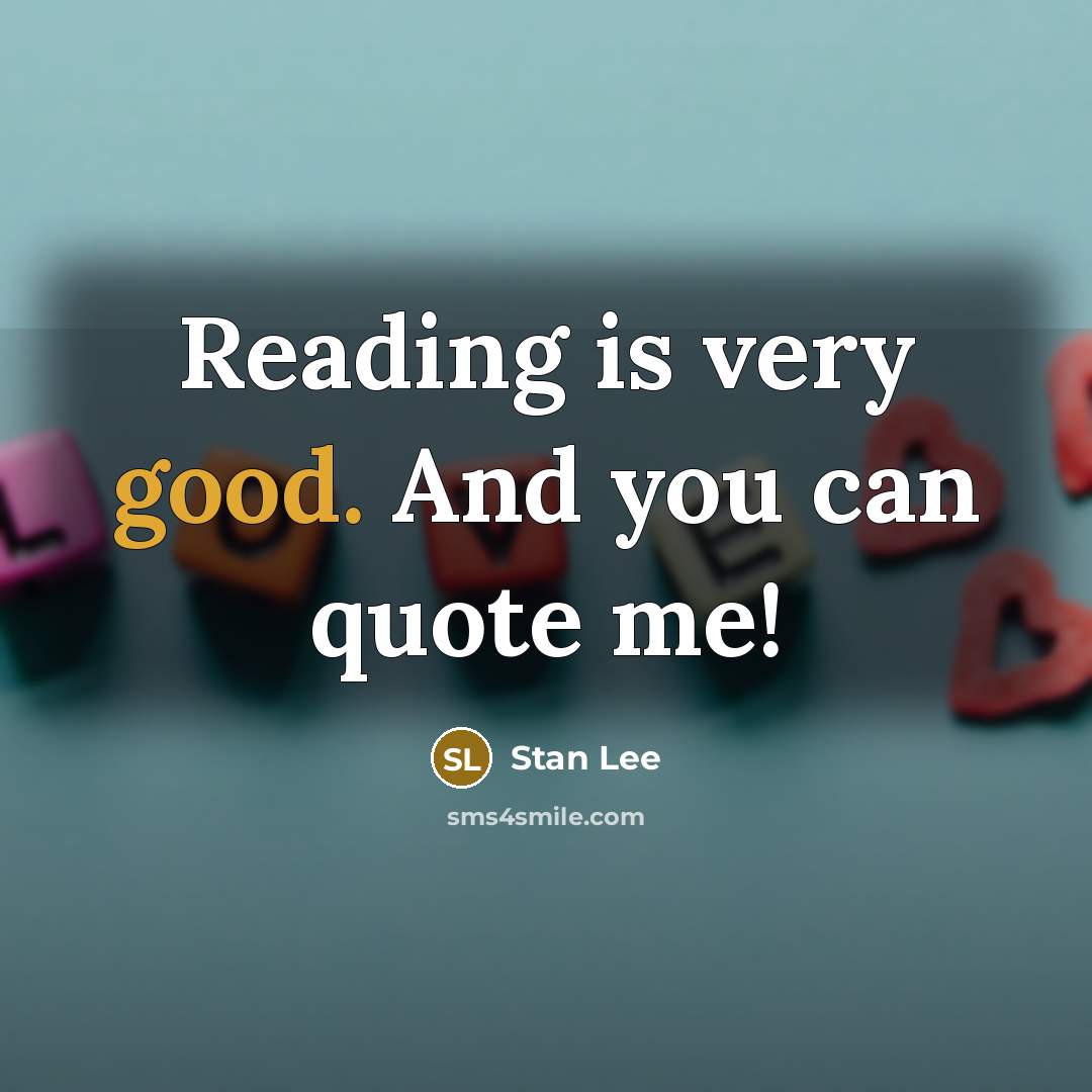 “Reading is very good. And you can quote me!…” quote by Stan Lee