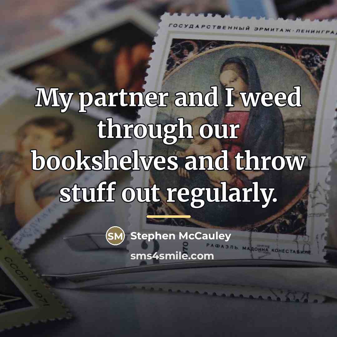 “My partner and I weed through our bookshelves and throw…” quote by Stephen McCauley