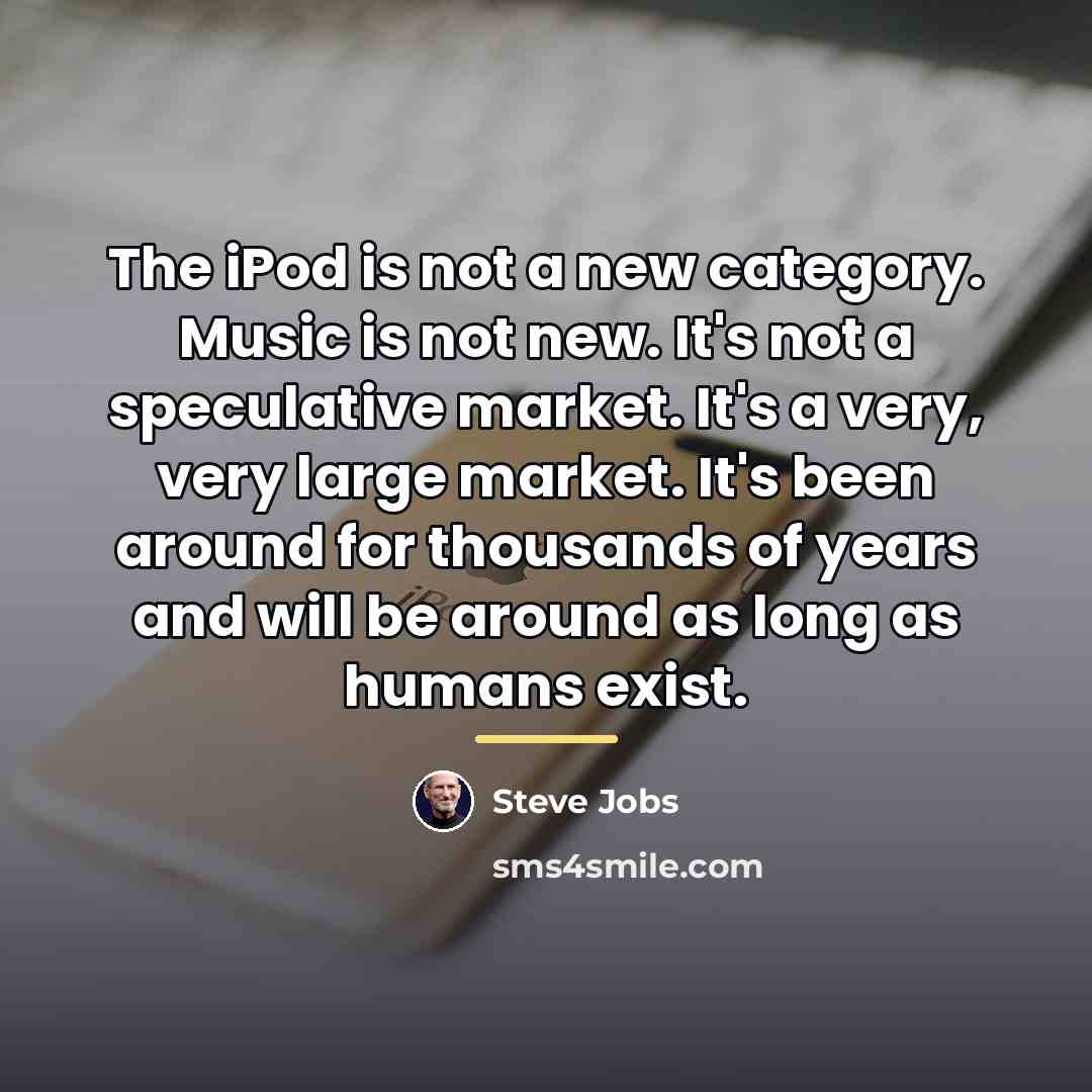 “The iPod is not a new category. Music is not…” quote by Steve Jobs