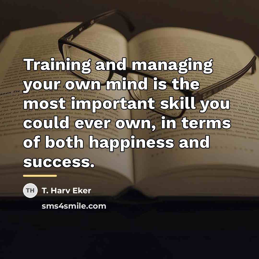 “Training and managing your own mind is the most important…” quote by T. Harv Eker