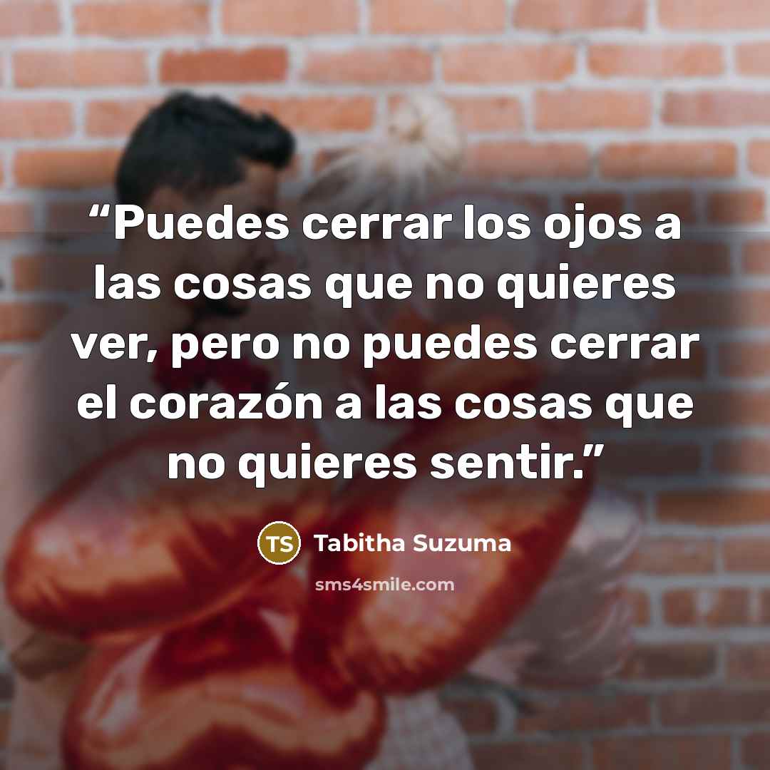 “Puedes cerrar los ojos a las cosas que no quieres ver, pero no puedes cerrar el corazón a las cosas que no quieres sentir.” quote by Tabitha Suzuma