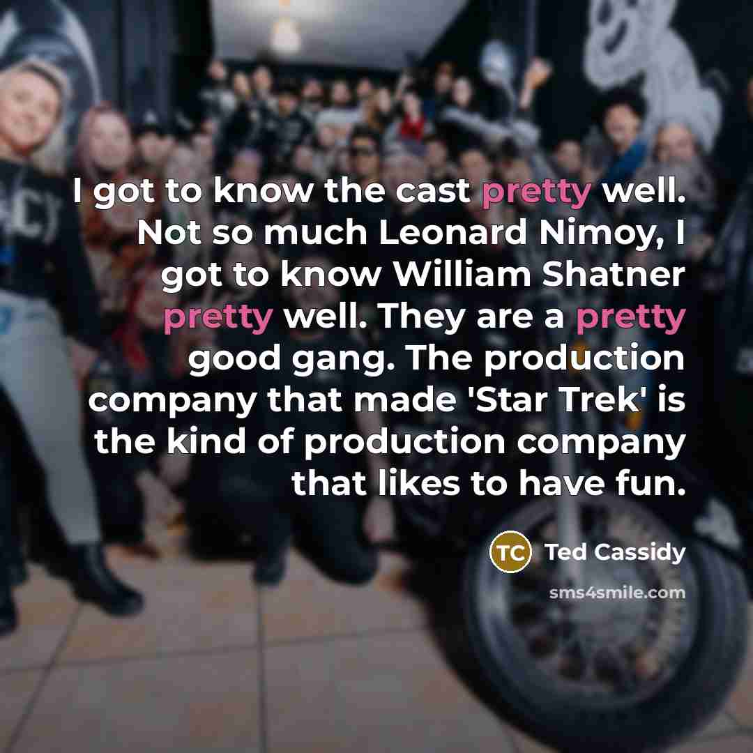 “I got to know the cast pretty well. Not so…” quote by Ted Cassidy