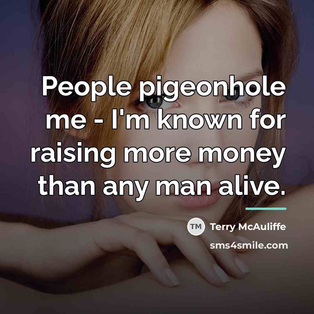 “People pigeonhole me - I'm known for raising more money…” quote by Terry McAuliffe