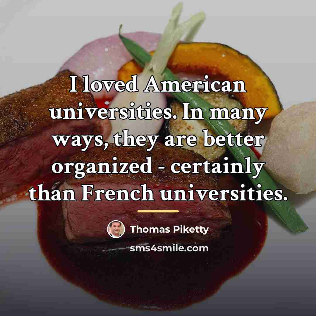 “I loved American universities. In many ways, they are better…” quote by Thomas Piketty