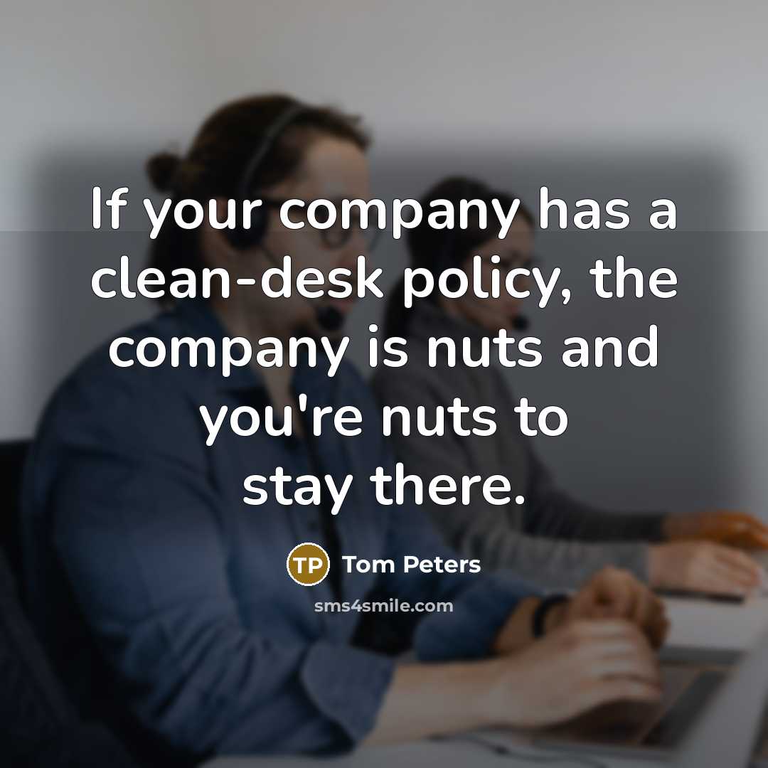“If your company has a clean-desk policy, the company is…” quote by Tom Peters