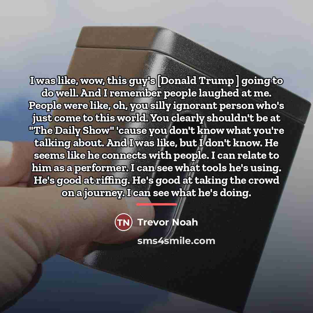 “I was like, wow, this guy's [Donald Trump ] going…” quote by Trevor Noah