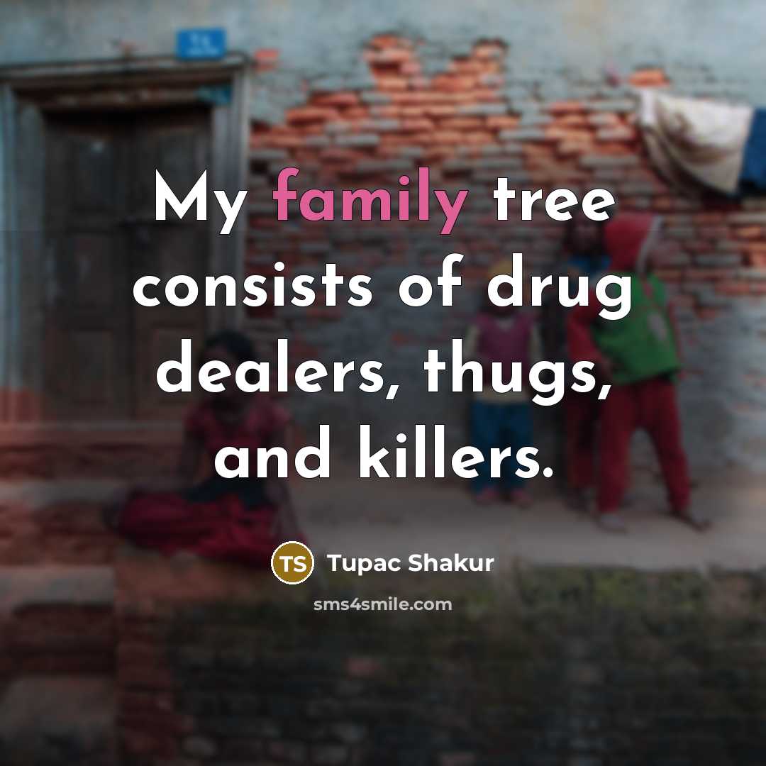 “My family tree consists of drug dealers, thugs, and killers.…” quote by Tupac Shakur