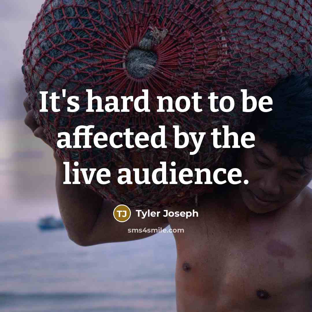 “It's hard not to be affected by the live audience.…” quote by Tyler Joseph
