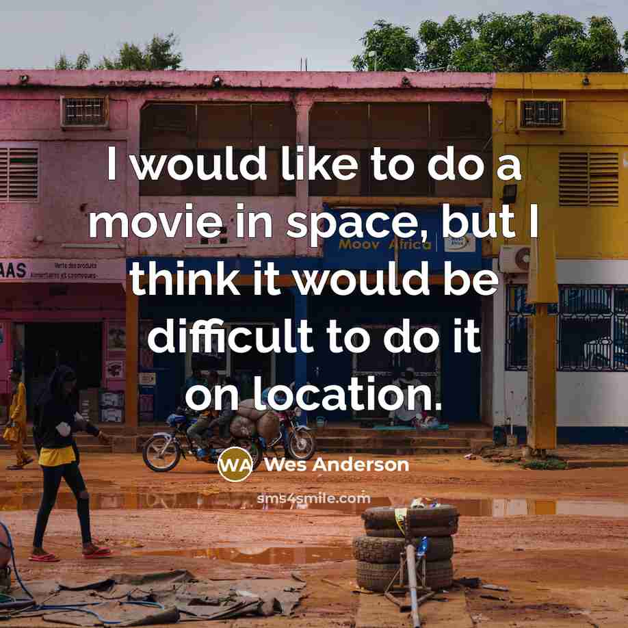 “I would like to do a movie in space, but…” quote by Wes Anderson