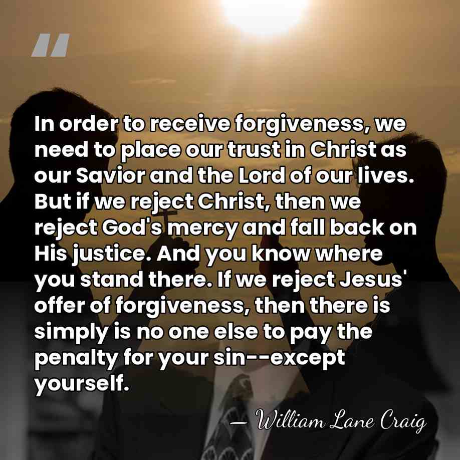 In order to receive forgiveness, we need to place our trust in&hellip; - William Lane Craig