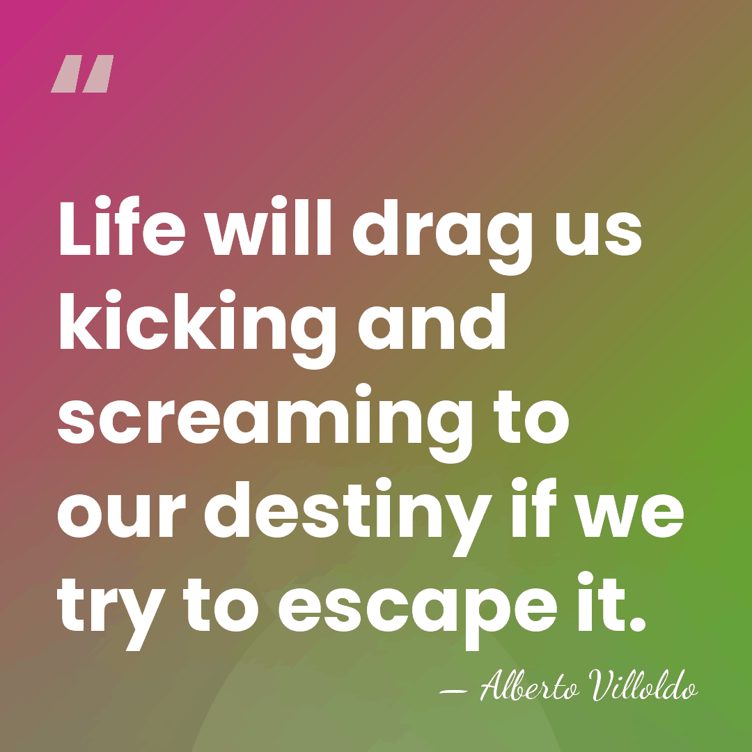 Life will drag us kicking and screaming to our destiny if we&hellip; - Alberto Villoldo