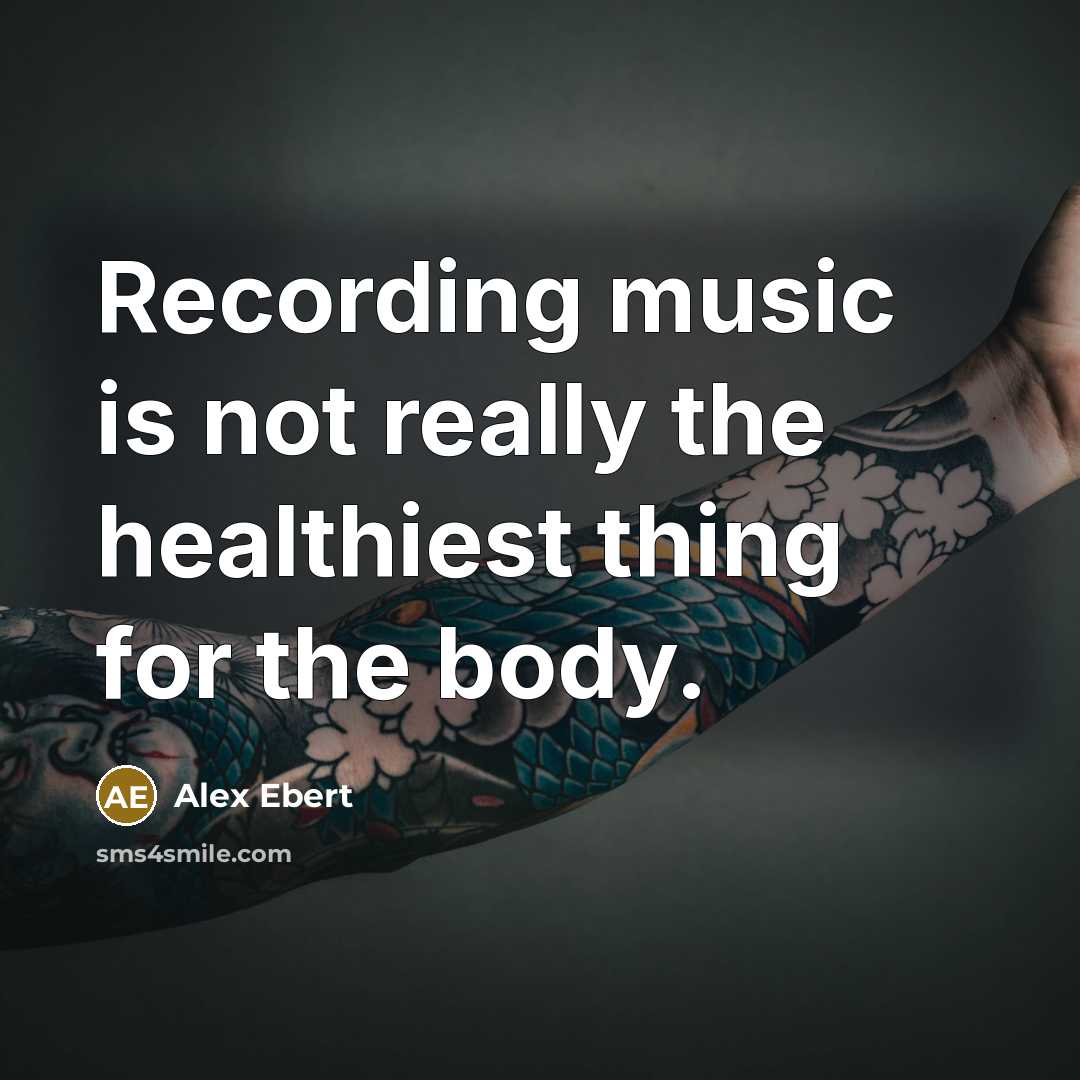 “Recording music is not really the healthiest thing for the…” quote by Alex Ebert