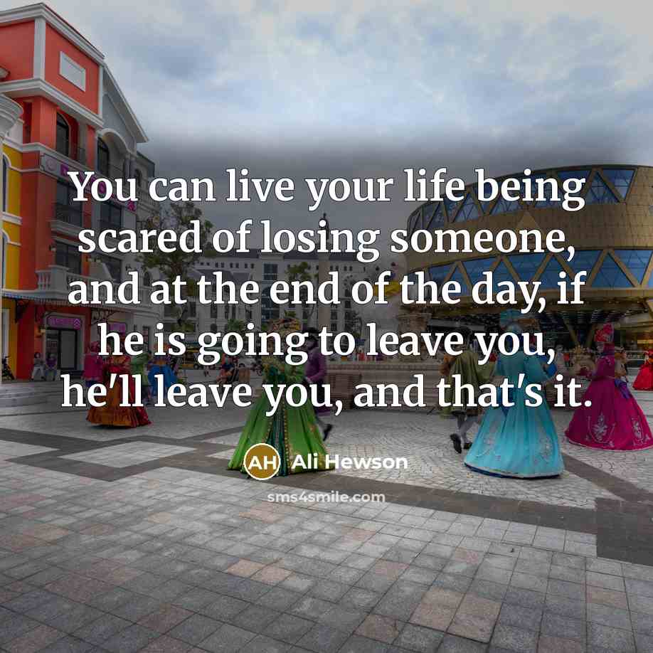 “You can live your life being scared of losing someone,…” quote by Ali Hewson