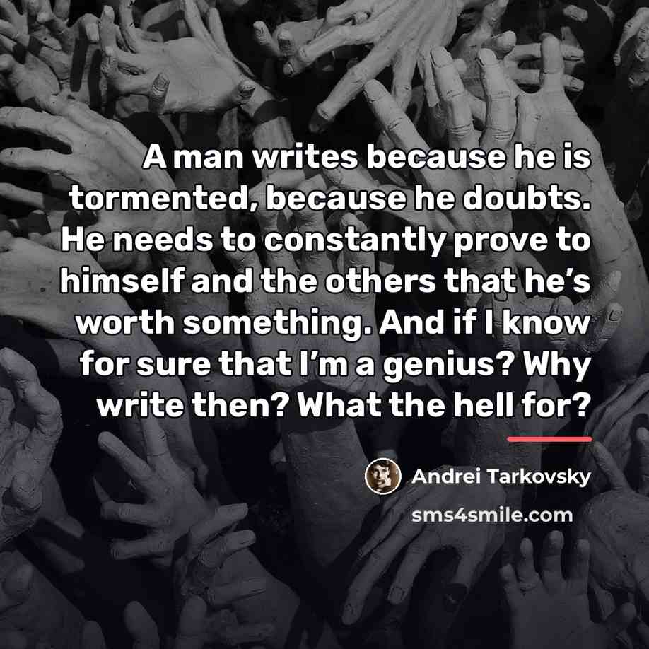 “A man writes because he is tormented, because he doubts.…” quote by Andrei Tarkovsky