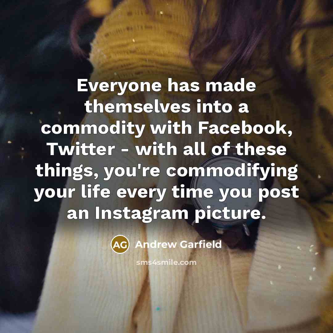 “Everyone has made themselves into a commodity with Facebook, Twitter…” quote by Andrew Garfield