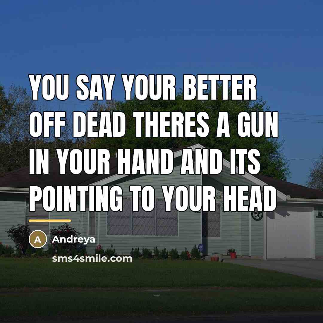 “You say your better off dead theres a gun in…” quote by Andreya