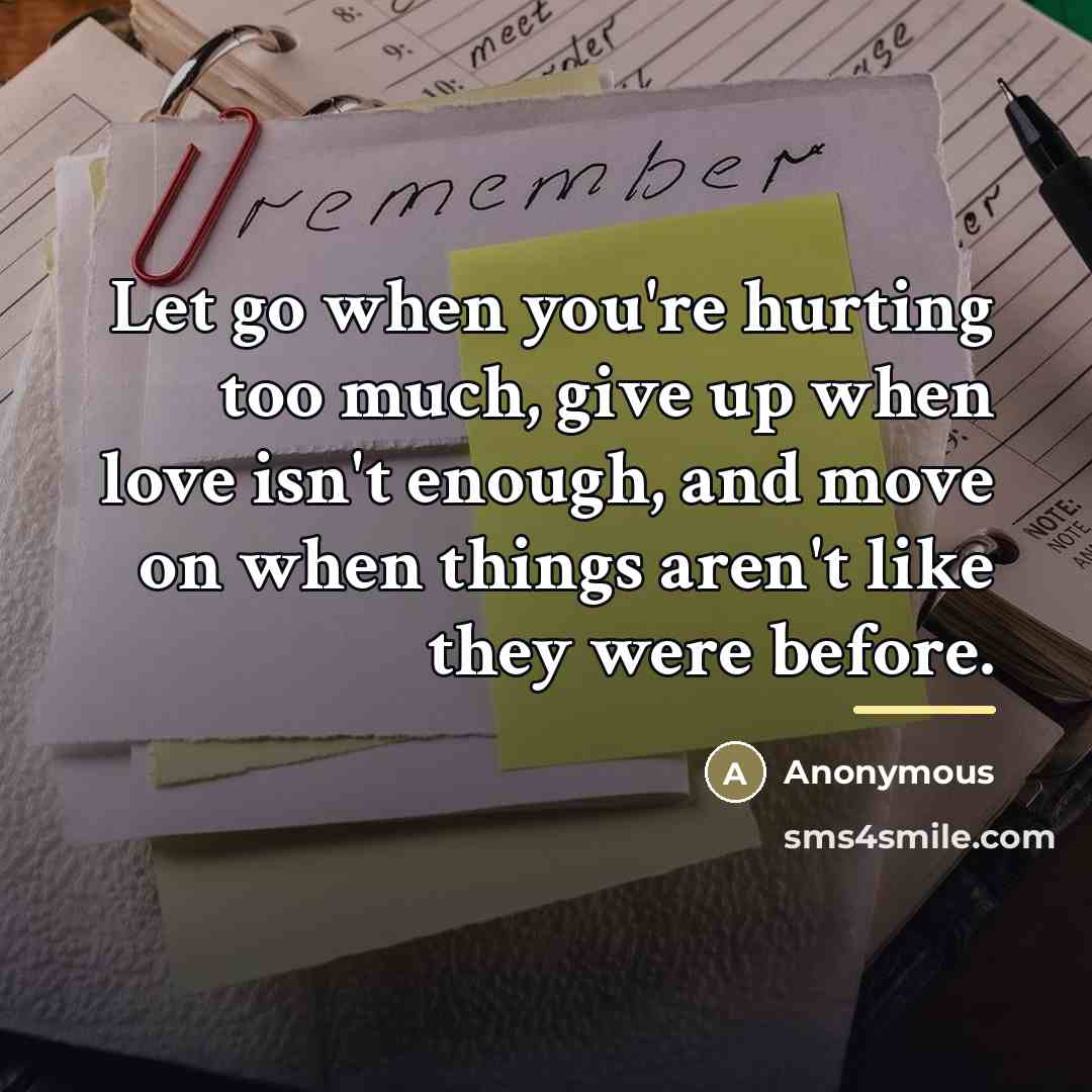 “Let go when you're hurting too much, give up when…” quote by Anonymous