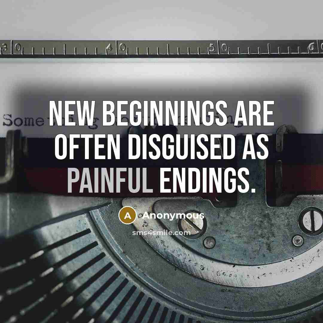 “New beginnings are often disguised as painful endings.” quote by Anonymous