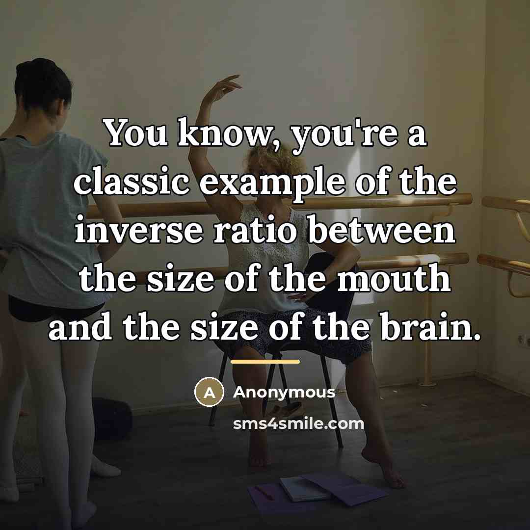“You know, you're a classic example of the inverse ratio…” quote by Anonymous