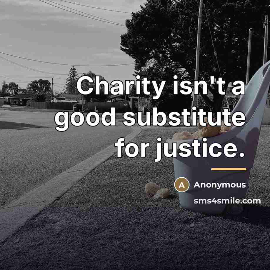 “Charity isn't a good substitute for justice.…” quote by Anonymous