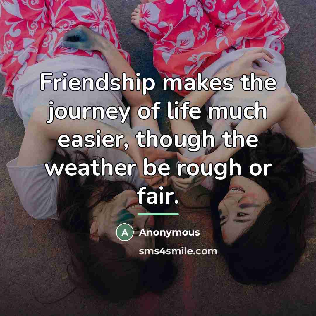 “Friendship makes the journey of life much easier, though the…” quote by Anonymous