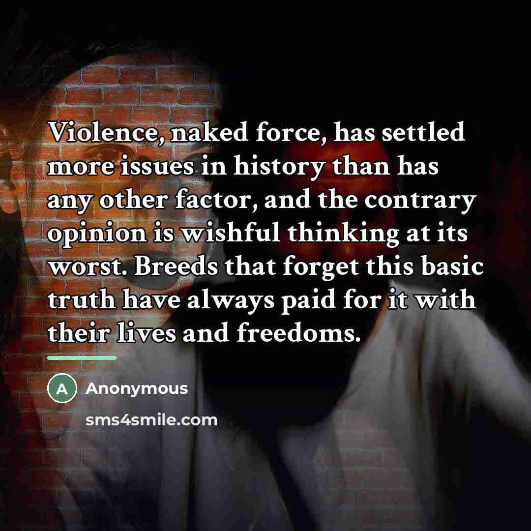 “Violence, naked force, has settled more issues in history than…” quote by Anonymous