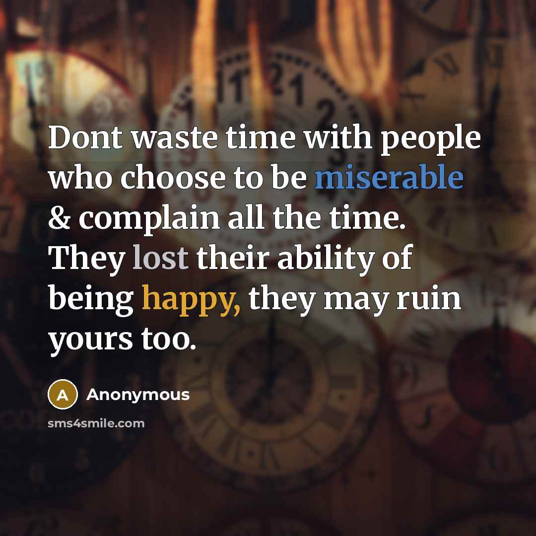 “Dont waste time with people who choose to be miserable…” quote by Anonymous