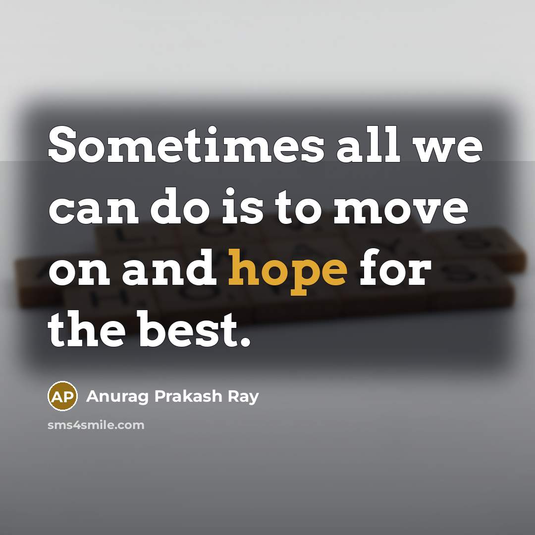 “Sometimes all we can do is to move on and…” quote by Anurag Prakash Ray