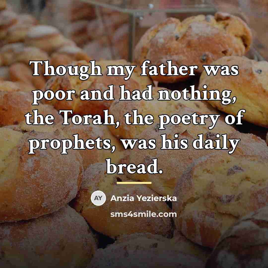 “Though my father was poor and had nothing, the Torah,…” quote by Anzia Yezierska
