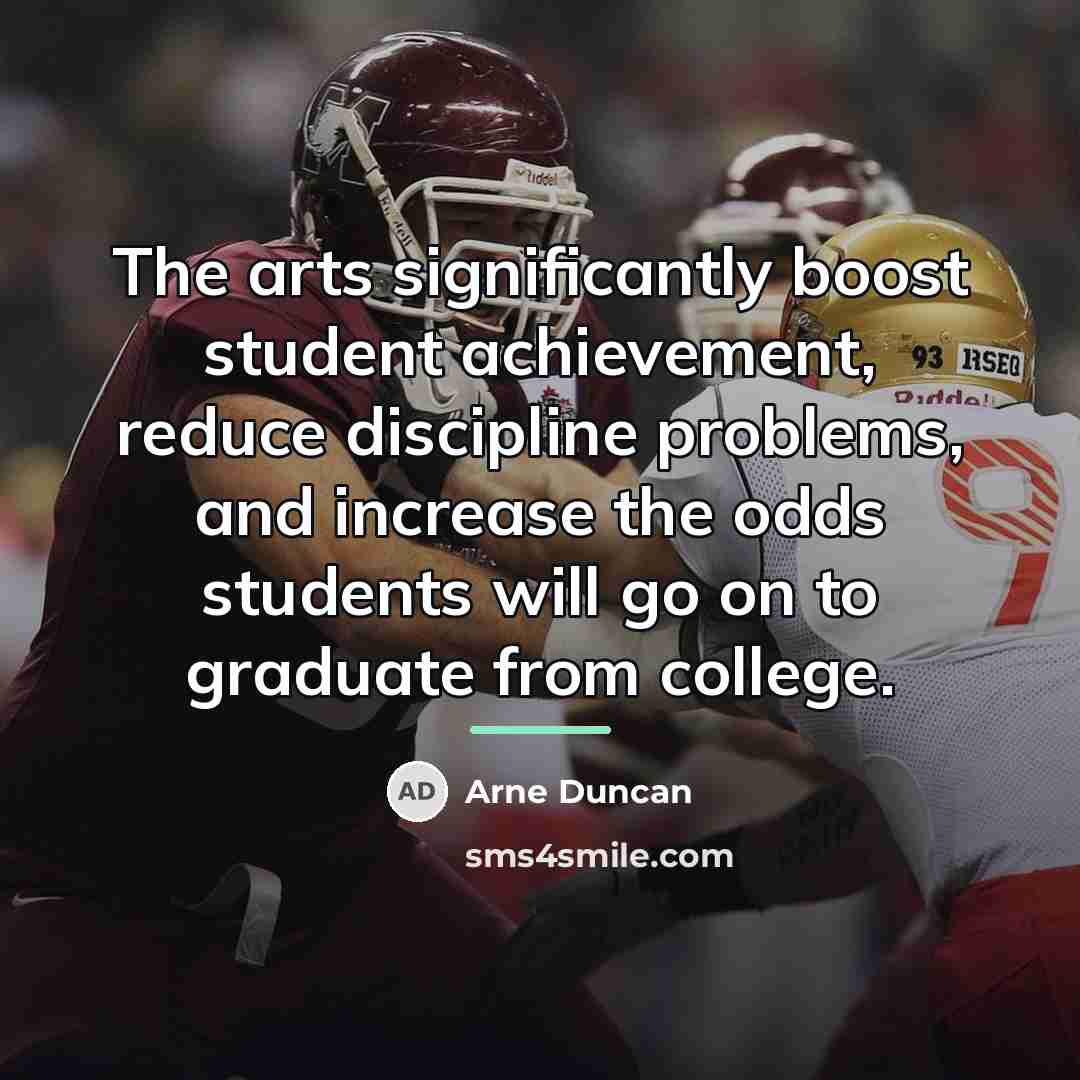“The arts significantly boost student achievement, reduce discipline problems, and…” quote by Arne Duncan