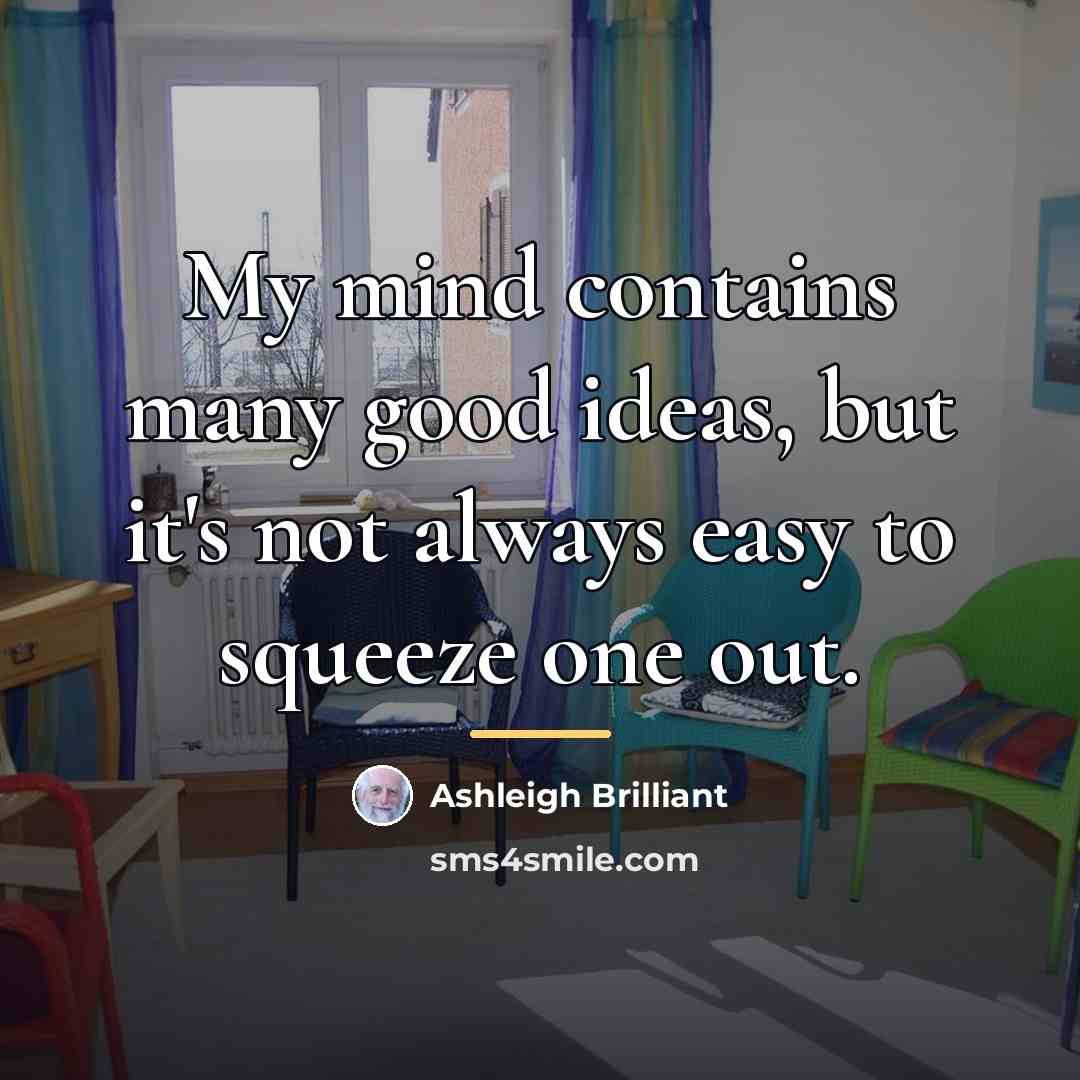 “My mind contains many good ideas, but it's not always…” quote by Ashleigh Brilliant