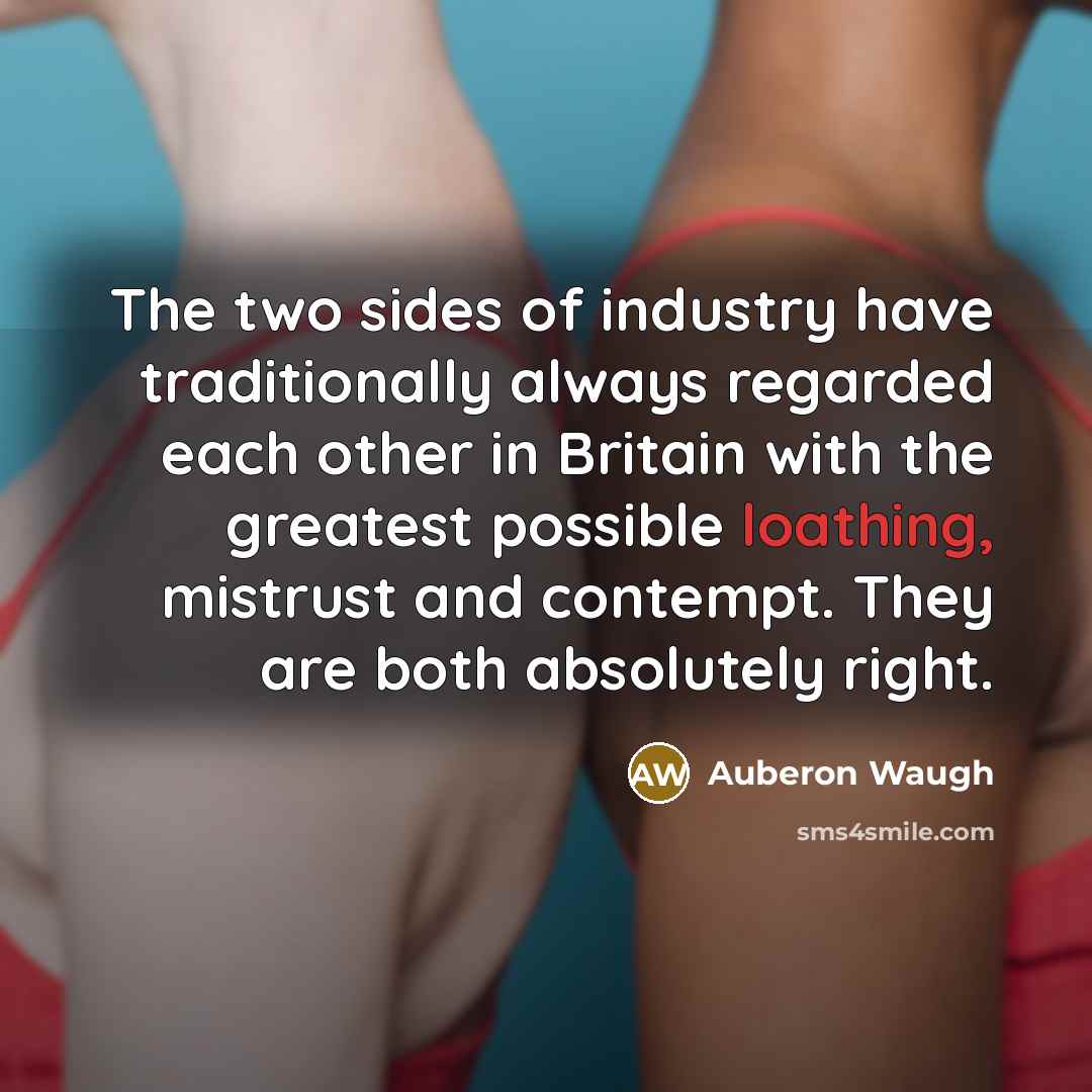 “The two sides of industry have traditionally always regarded each…” quote by Auberon Waugh