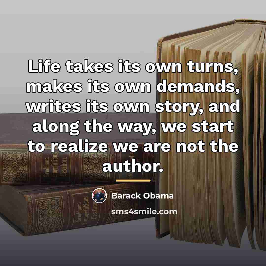 “Life takes its own turns, makes its own demands, writes…” quote by Barack Obama