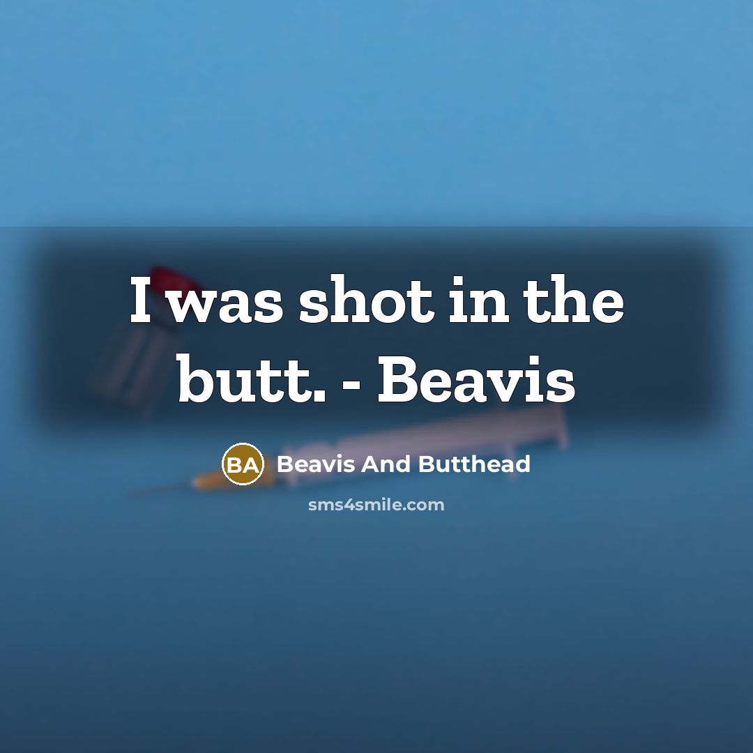 “I was shot in the butt. - Beavis” quote by Beavis And Butthead