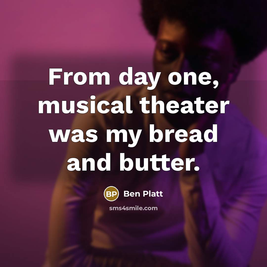 “From day one, musical theater was my bread and butter.” quote by Ben Platt