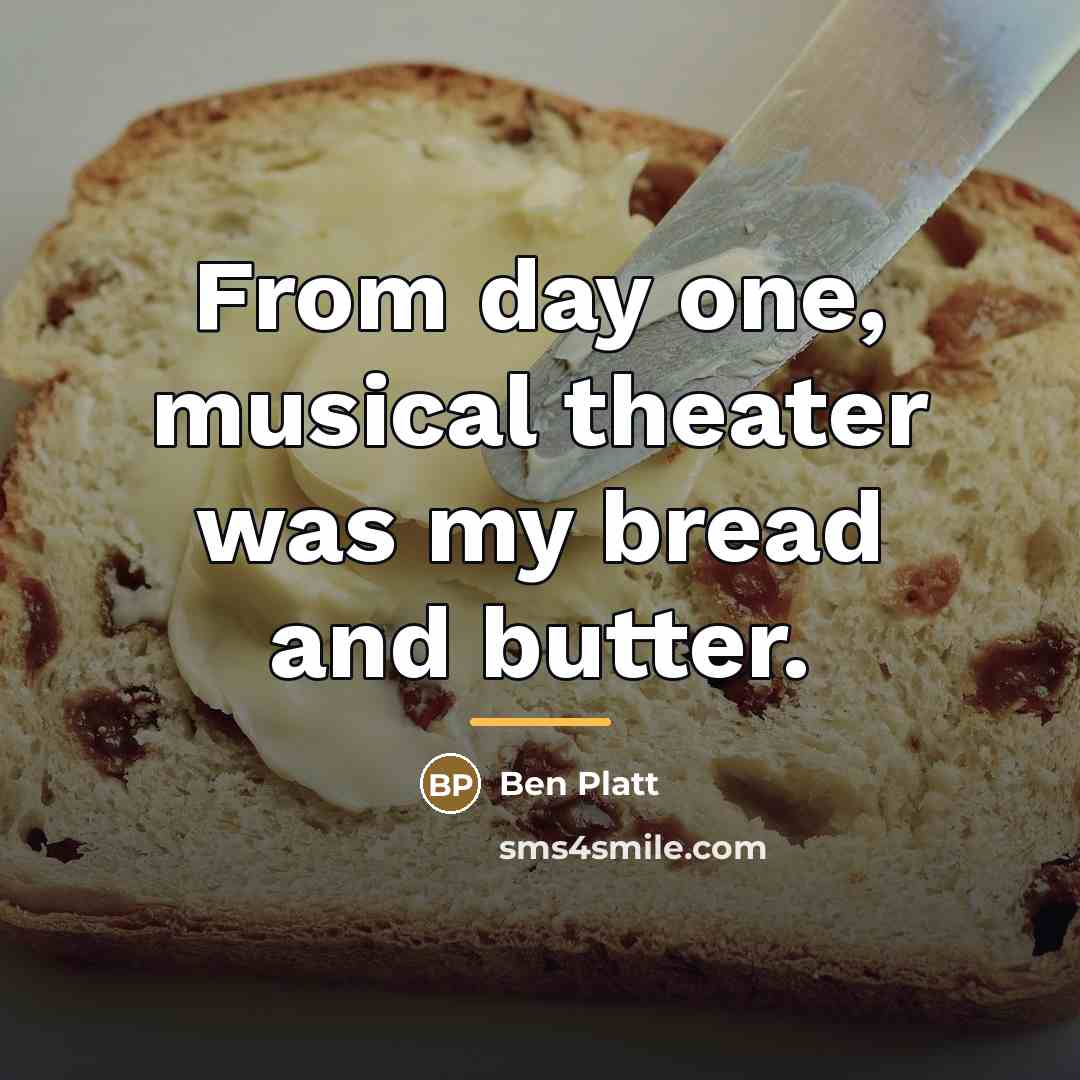 “From day one, musical theater was my bread and butter.…” quote by Ben Platt
