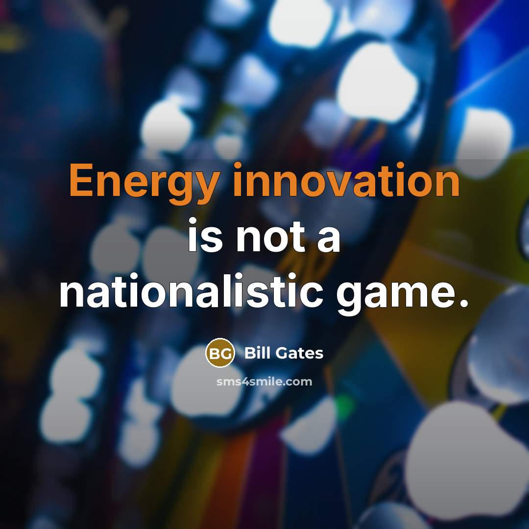 “Energy innovation is not a nationalistic game.” quote by Bill Gates