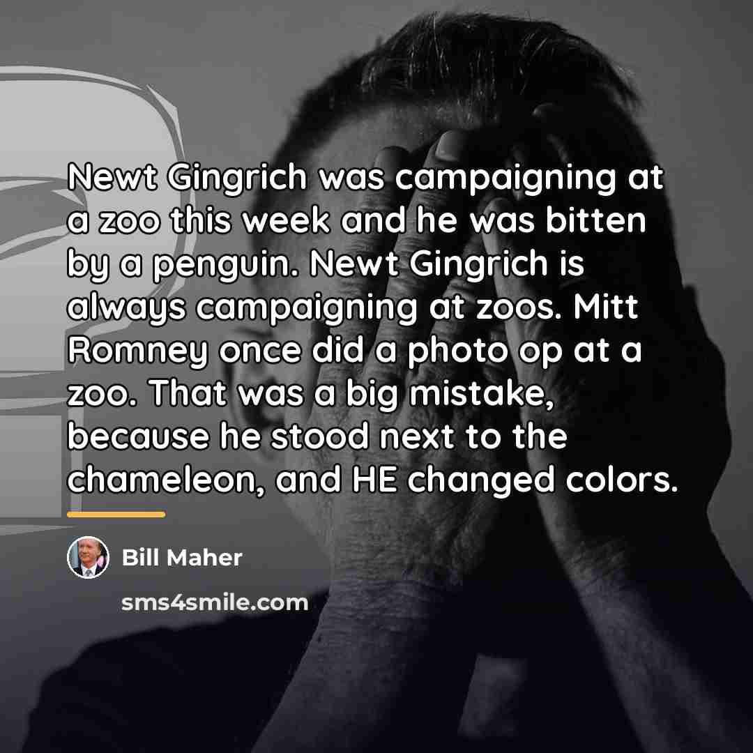 “Newt Gingrich was campaigning at a zoo this week and…” quote by Bill Maher