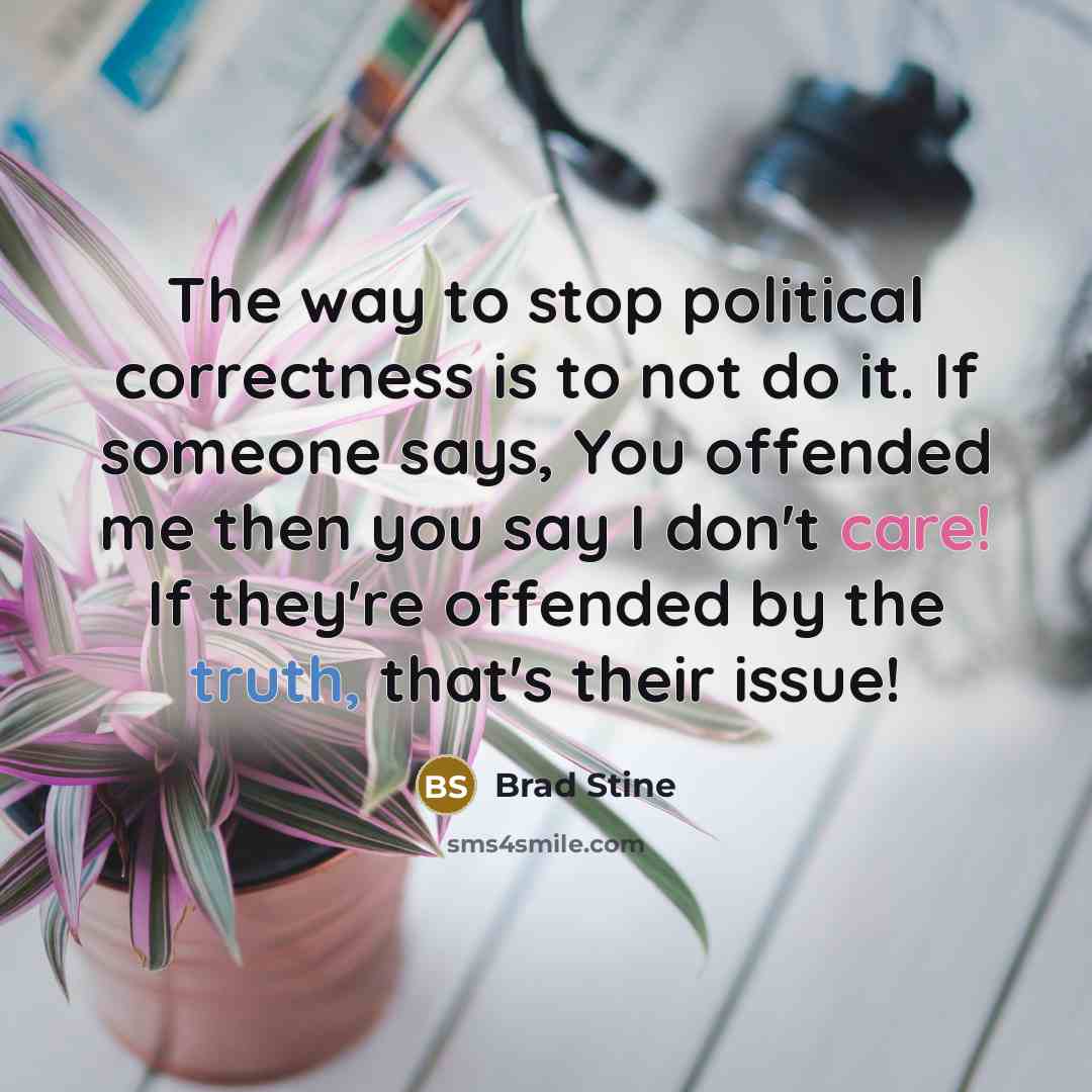 “The way to stop political correctness is to not do…” quote by Brad Stine