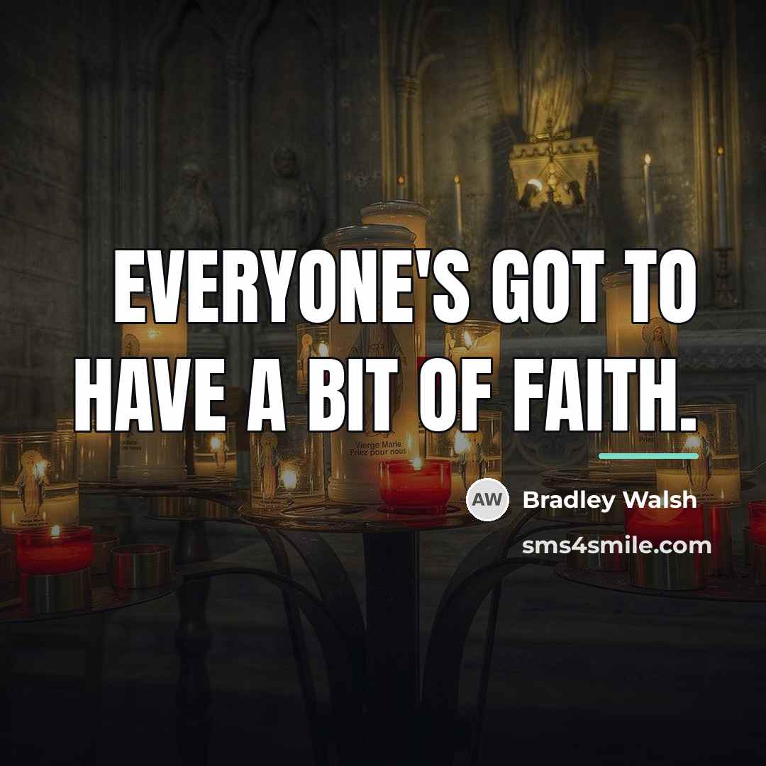“Everyone's got to have a bit of faith.…” quote by Bradley Walsh