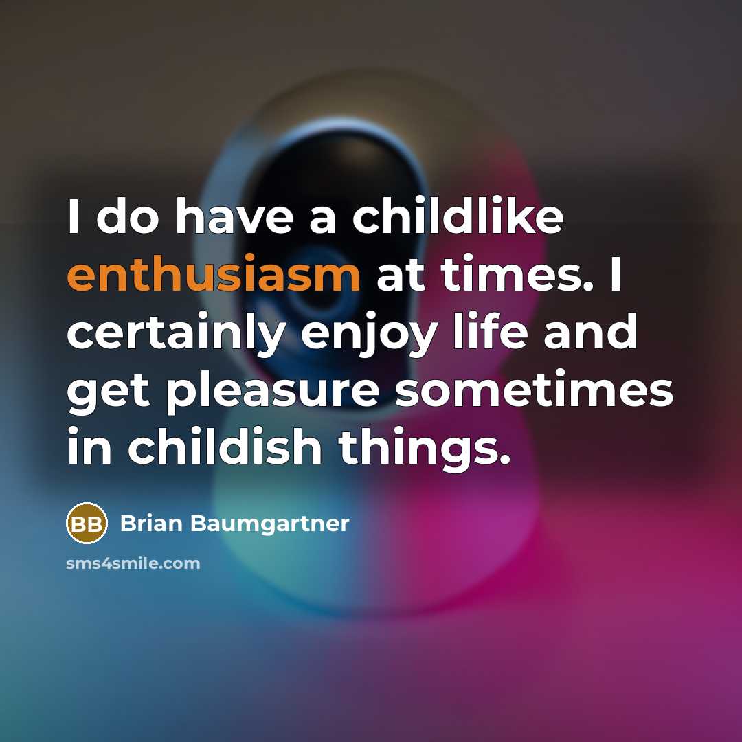 “I do have a childlike enthusiasm at times. I certainly…” quote by Brian Baumgartner