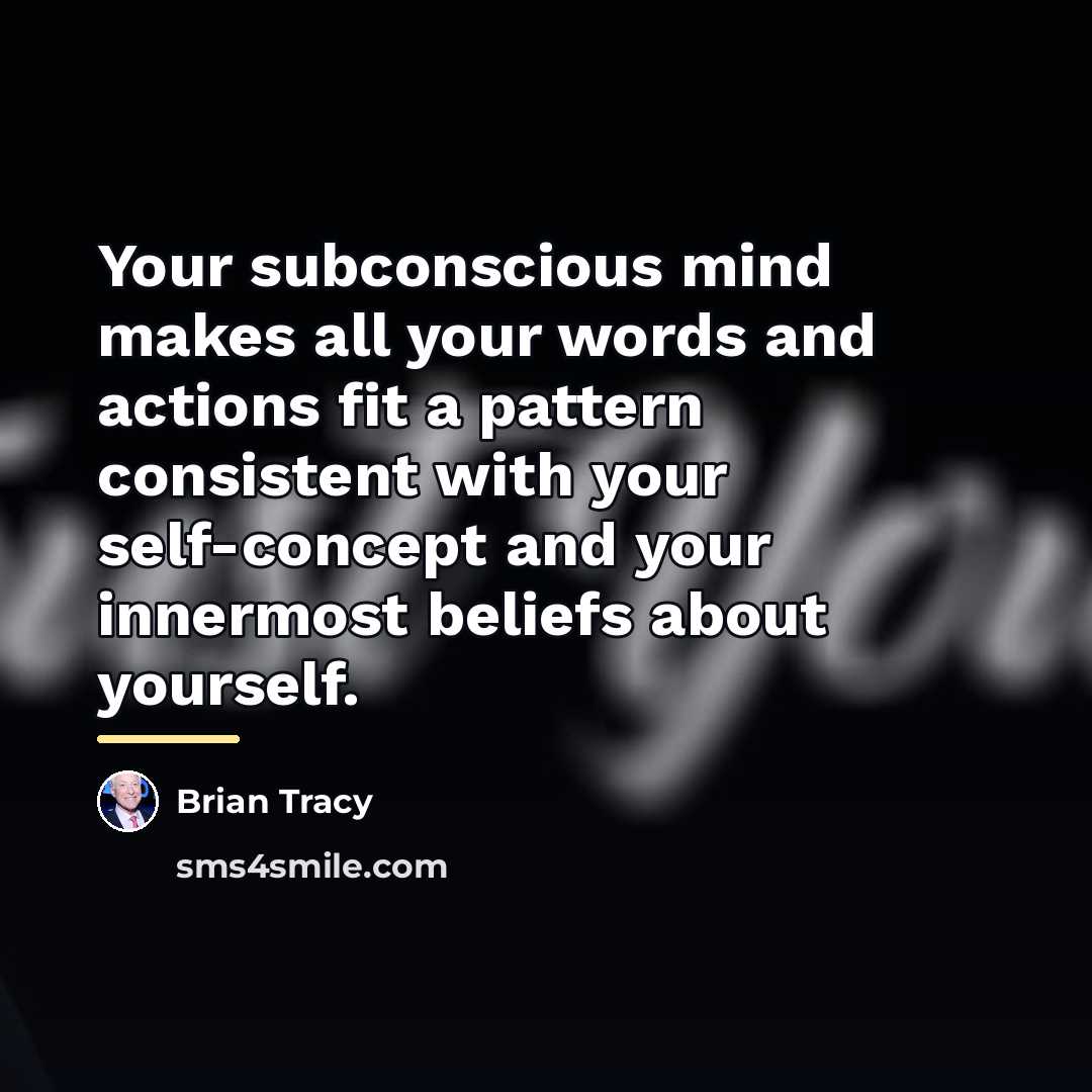 “Your subconscious mind makes all your words and actions fit…” quote by Brian Tracy