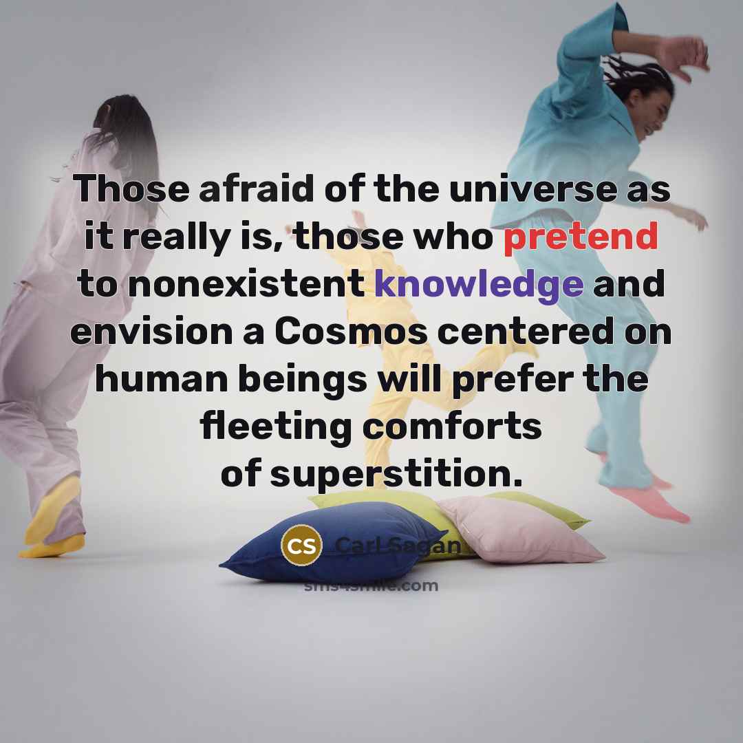 “Those afraid of the universe as it really is, those…” quote by Carl Sagan