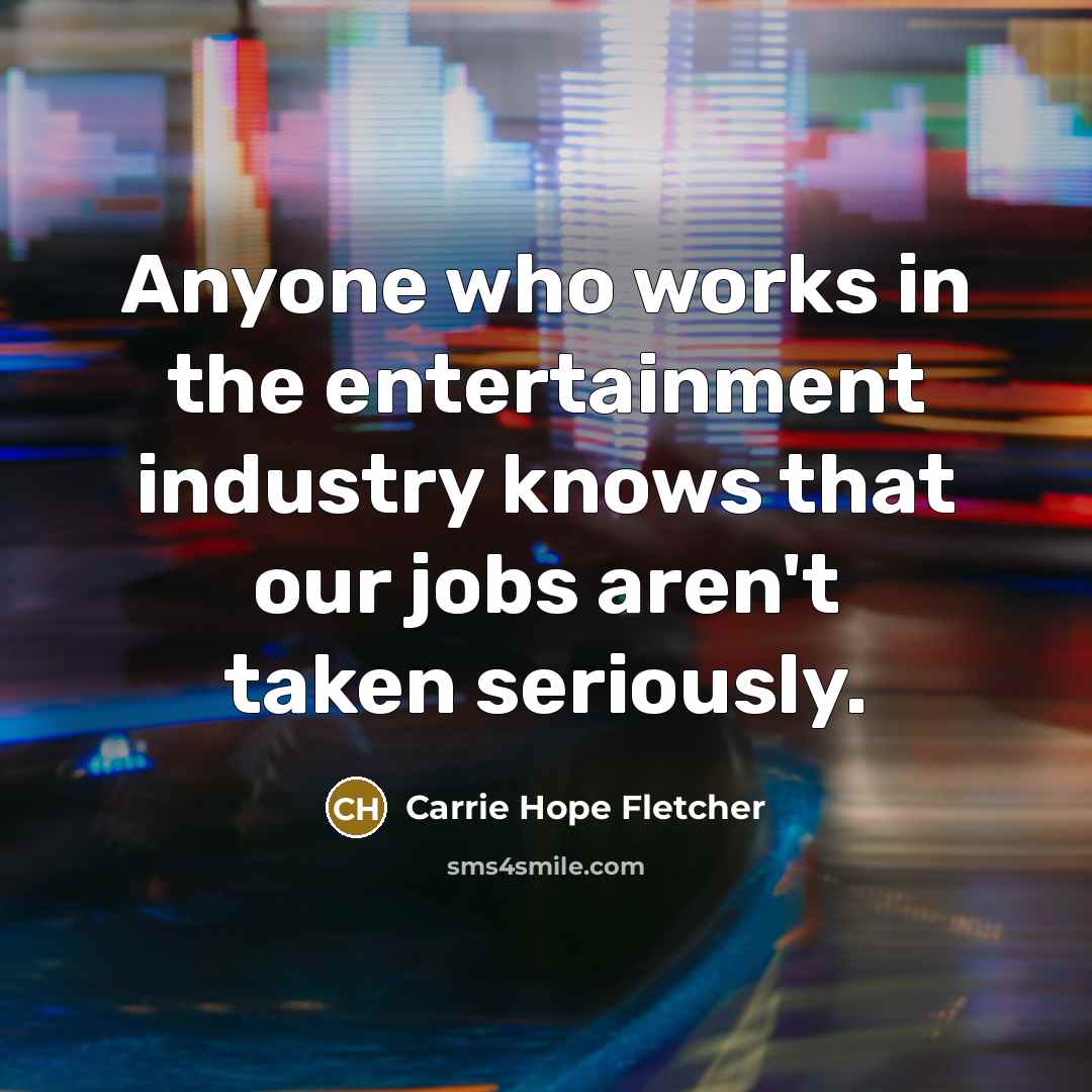 “Anyone who works in the entertainment industry knows that our…” quote by Carrie Hope Fletcher