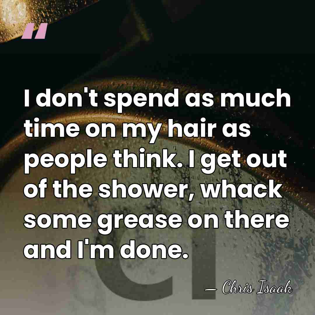 I don't spend as much time on my hair as people think.&hellip; - Chris Isaak