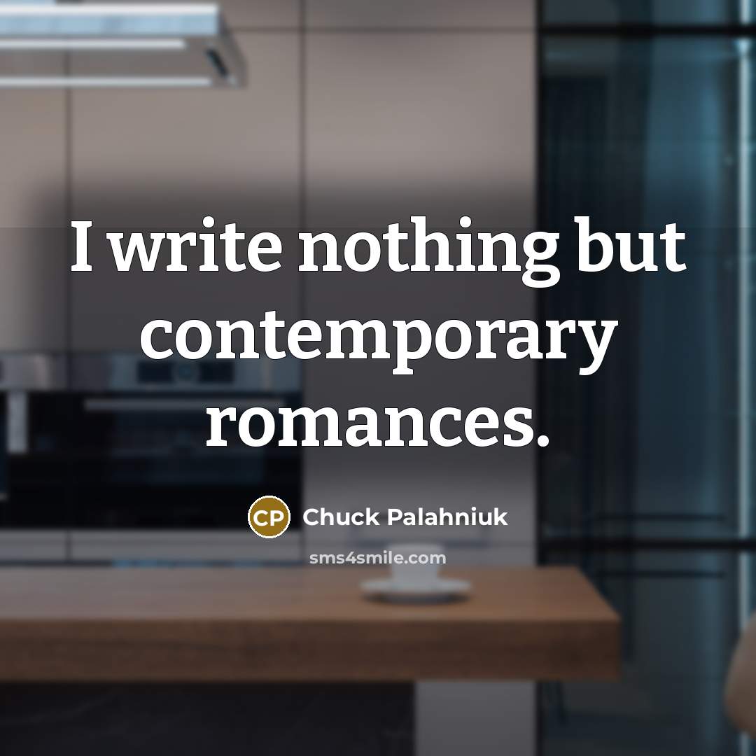 “I write nothing but contemporary romances.…” quote by Chuck Palahniuk