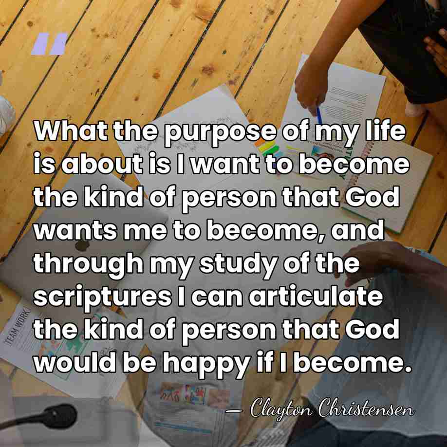 What the purpose of my life is about is I want to&hellip; - Clayton Christensen