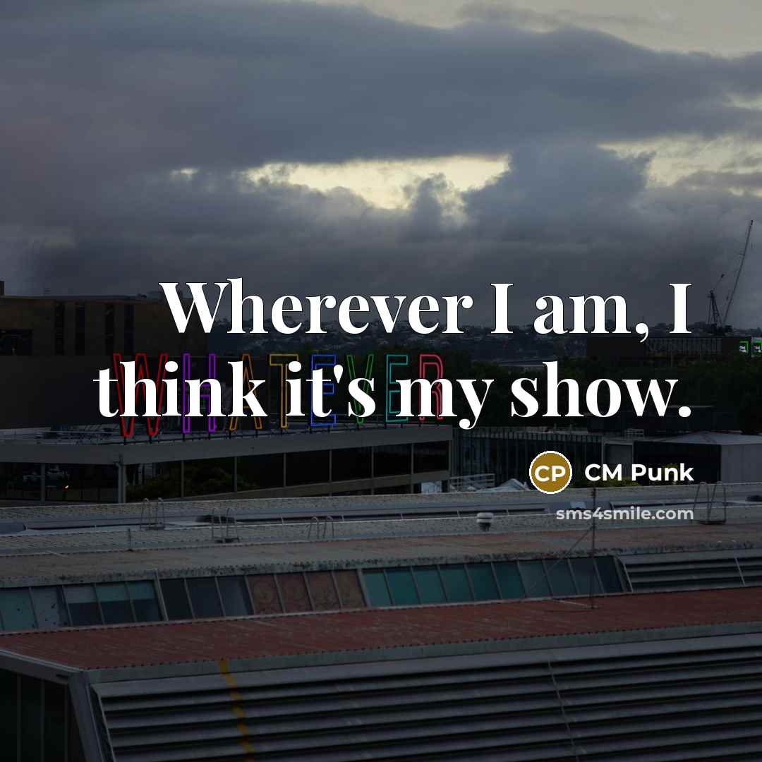 “Wherever I am, I think it's my show.…” quote by CM Punk