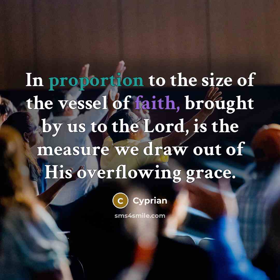 “In proportion to the size of the vessel of faith,…” quote by Cyprian